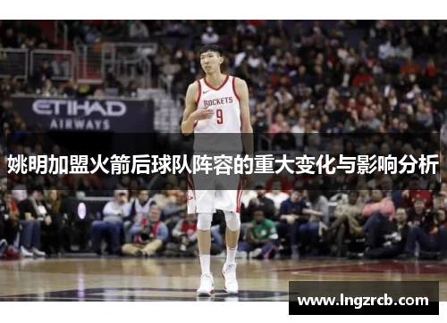 姚明加盟火箭后球队阵容的重大变化与影响分析
