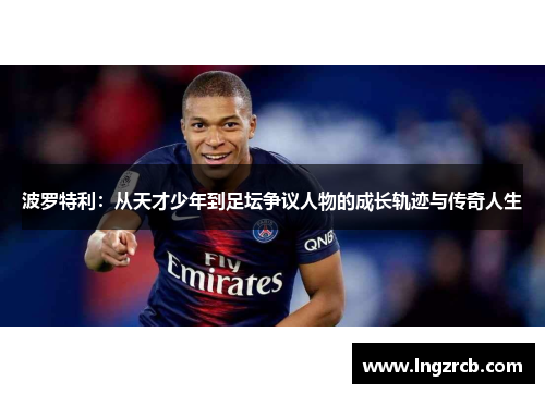 波罗特利：从天才少年到足坛争议人物的成长轨迹与传奇人生
