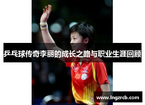 乒乓球传奇李丽的成长之路与职业生涯回顾