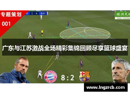 广东与江苏激战全场精彩集锦回顾尽享篮球盛宴