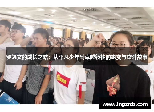 罗凯文的成长之路：从平凡少年到卓越领袖的蜕变与奋斗故事